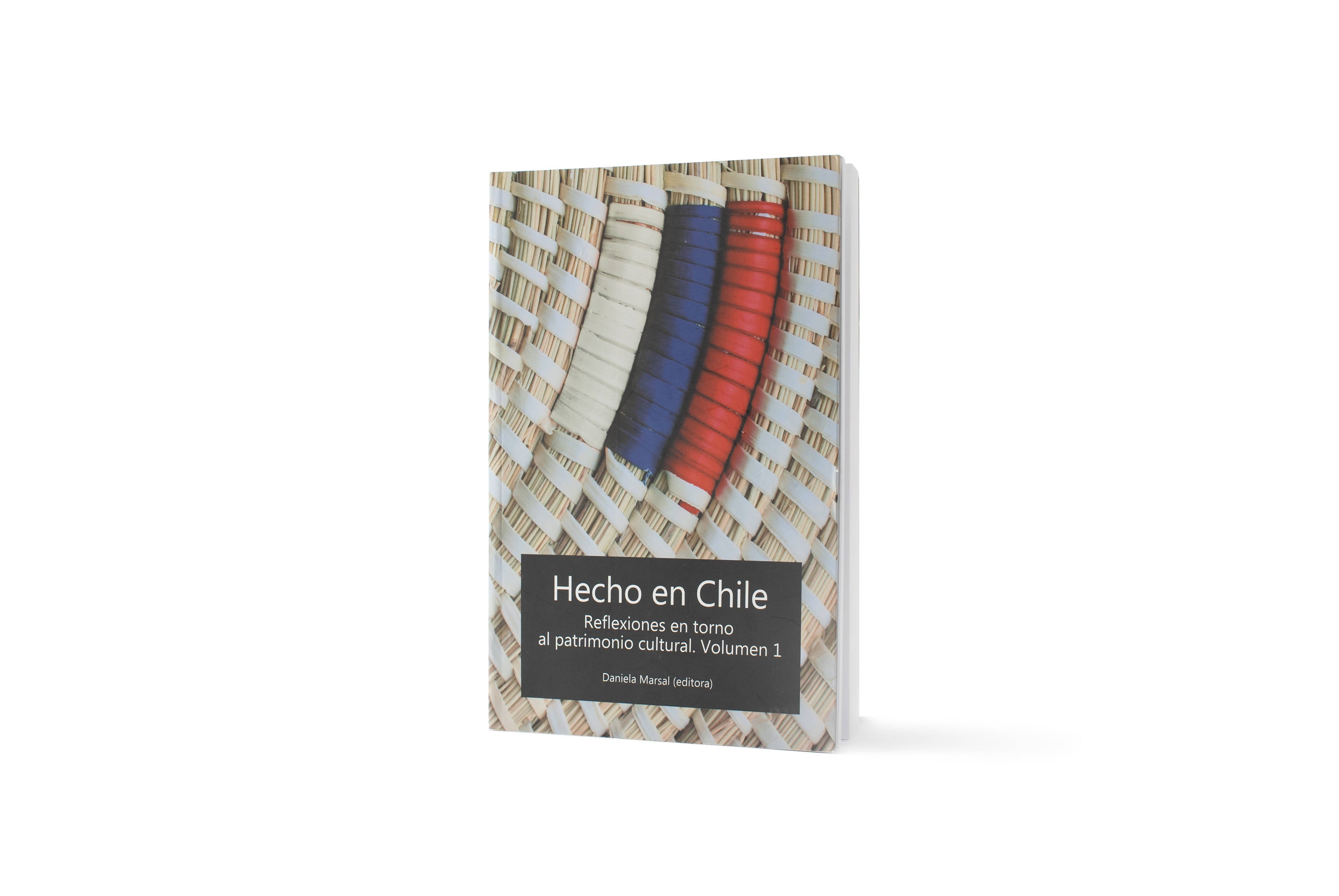 HECHO EN CHILE. REFLEXIONES EN TORNO AL PATRIMONIO CULTURAL. VOL 1